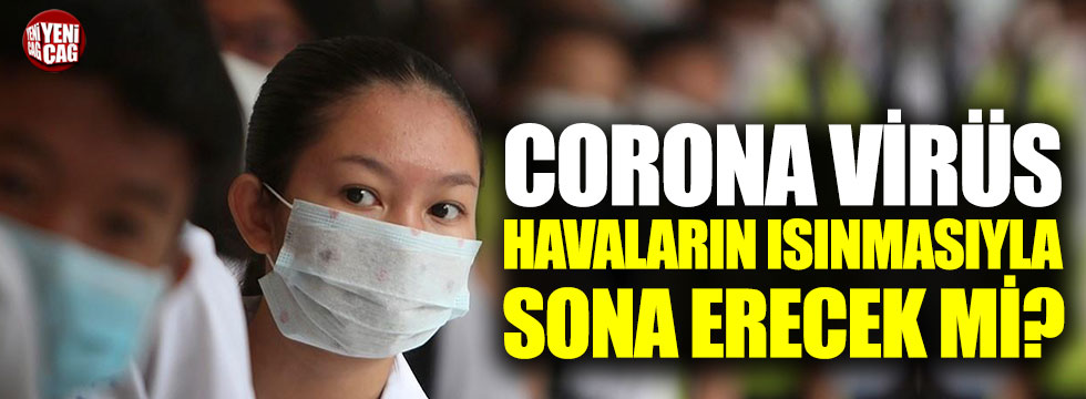 Corona virüs havaların ısınmasıyla sona erecek mi?