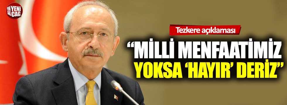 Kılıçdaroğlu'ndan tezkere açıklaması: 'Milli menfaatimiz yoksa 'olmaz' deriz'