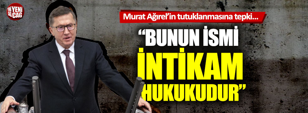 Lütfü Türkkan'dan Murat Ağırel'in tutuklanmasına tepki: İntikam hukuku
