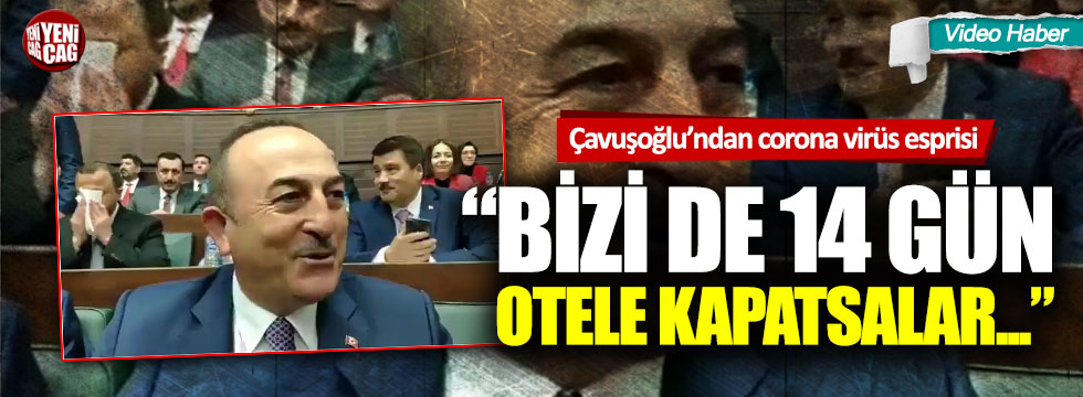 Mevlüt Çavuşoğlu'dan corona virüs esprisi: Bizi de 14 gün otele kapatsalar...