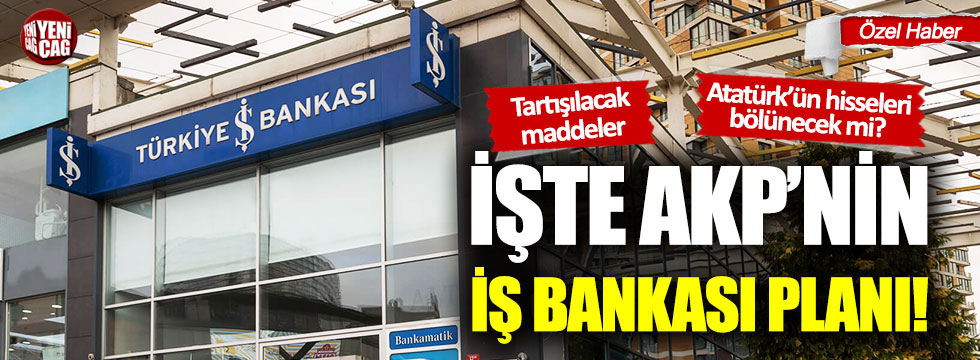 İşte AKP'nin çok tartışılacak İş Bankası planı!