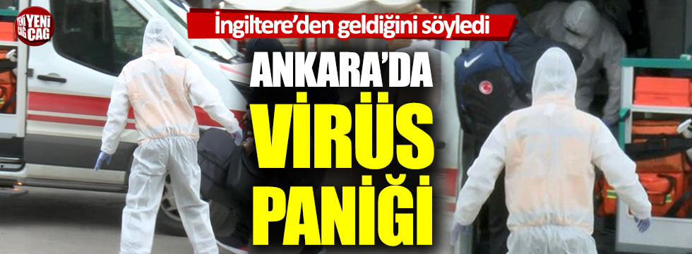 Ankara’da korona virüs paniği… İngiltere’den geldiğini söylemişti