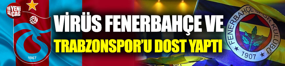 Virüs Fenerbahçe ve Trabzonspor'u dost yaptı!