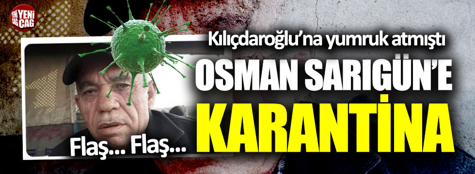 Kılıçdaroğlu'na yumruk atmıştı.. Osman Sarıgün'e karantina