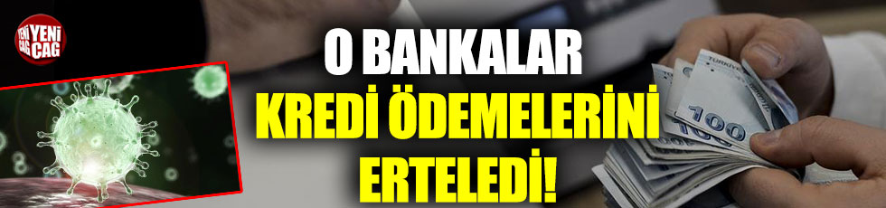 Ziraat, Halkbank ve Vakıfbank kredi ödemelerini erteledi!