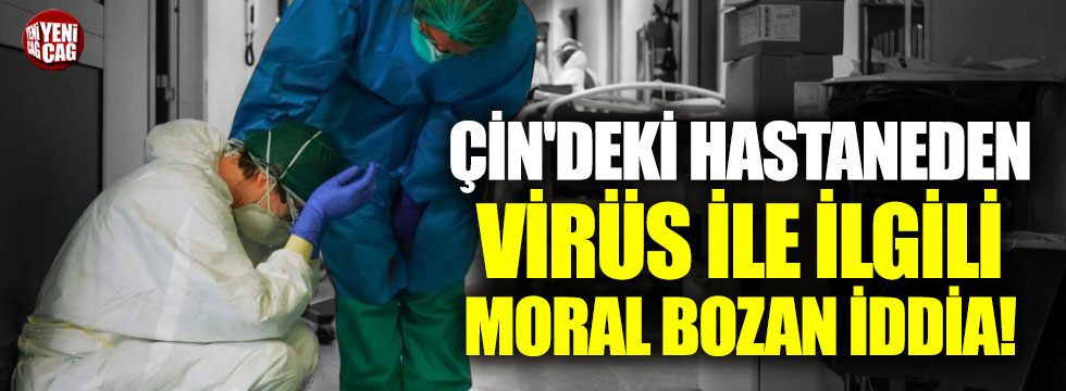 Çin'deki hastaneden virüs ile ilgili moral bozan iddia!