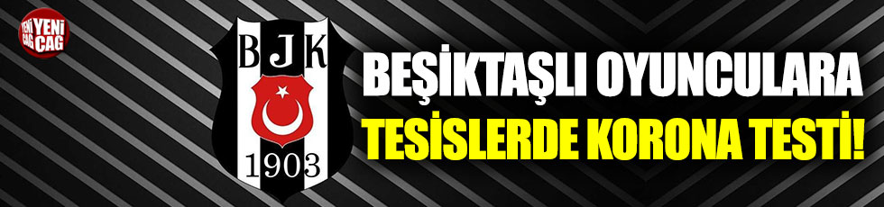 Beşiktaş'ta oyunculara tesislerde korona testi