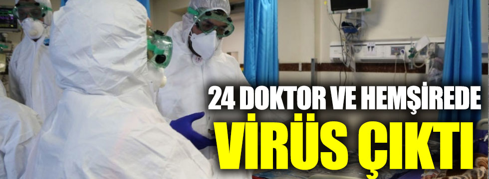 24 doktor ve hemşirede virüs çıktı!