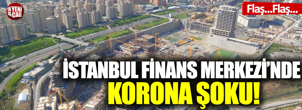 İstanbul Finans Merkezi’nde korona şoku!