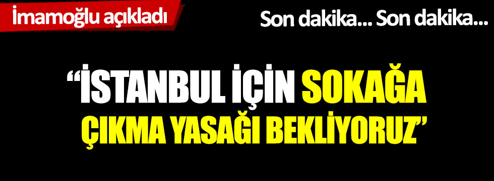 Ekrem İmamoğlu: İstanbul için kontrollü kısıtlama bekliyoruz