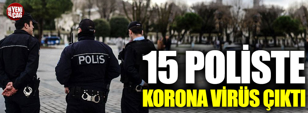 15 poliste korona virüs tespit edildi!