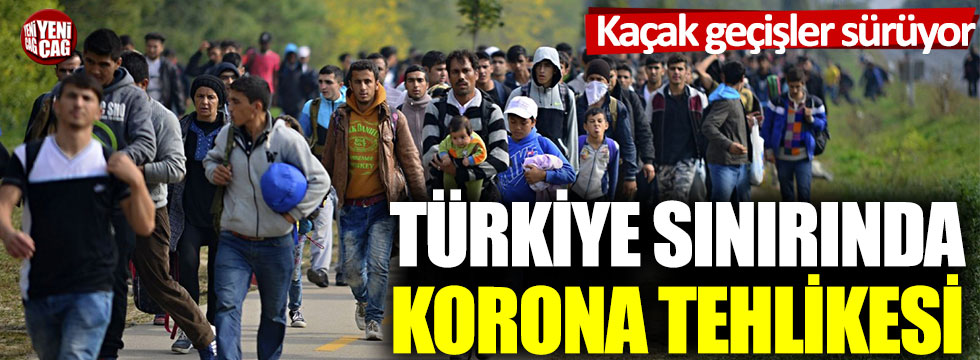 Türkiye sınırında korona tehlikesi: Kaçak geçişler sürüyor