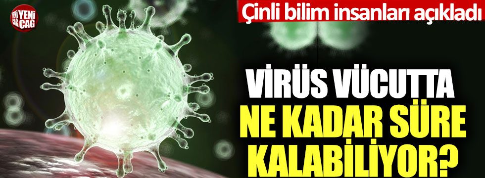 Çinli bilim insanları açıkladı: Virüs vücutta ne kadar süre kalabiliyor?