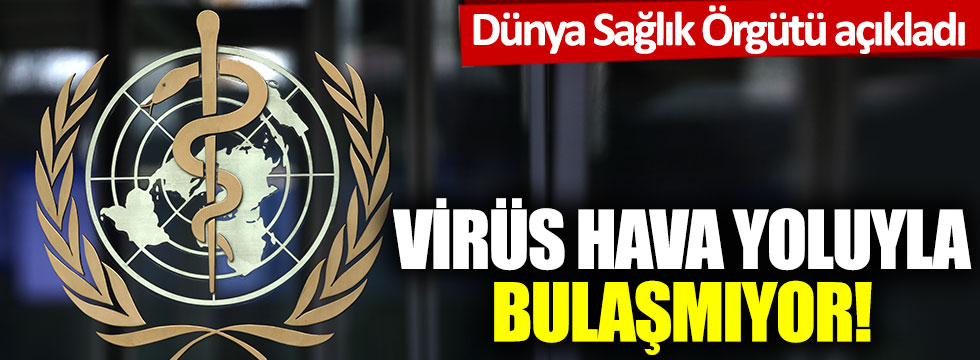 Dünya Sağlık Örgütü açıkladı: Korona virüs hava yoluyla bulaşmıyor!
