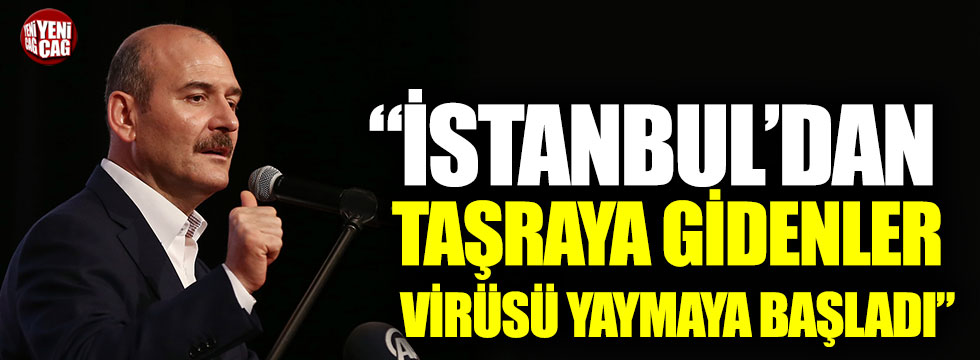 Süleyman Soylu: “İstanbul’dan taşraya gidenler virüsü yaymaya başladı”