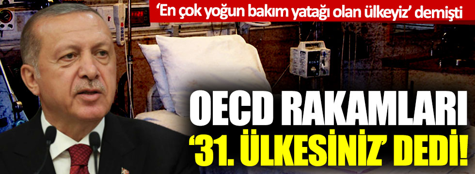 Erdoğan 'En çok yoğun bakım yatağı olan ülkeyiz' demişti, OECD rakamları '31. ülkesiniz' dedi