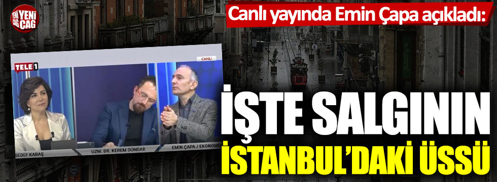 Emin Çapa, korona virüsün İstanbul’daki üssünü açıkladı