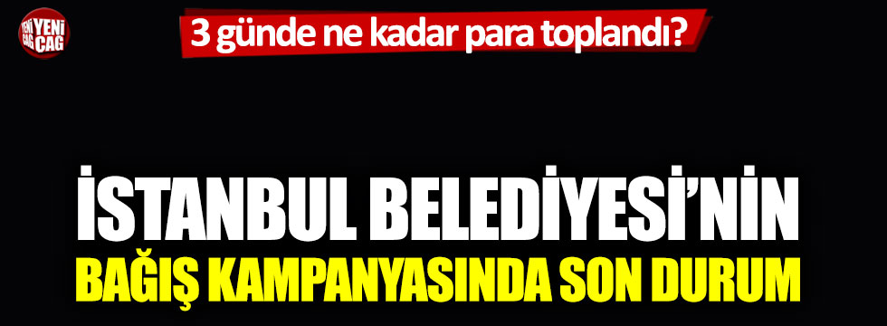 İstanbul Büyükşehir Belediyesi'nin bağış kampanyasında son durum