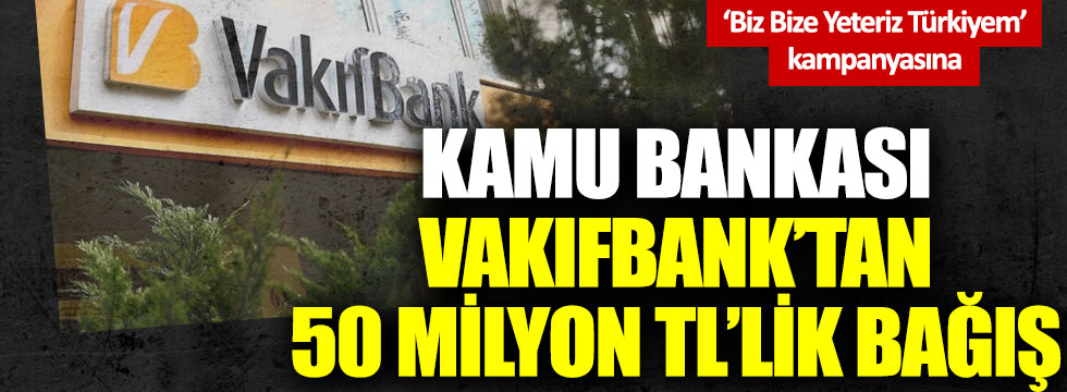 VakıfBank’tan Milli Dayanışma Kampanyasına 50 milyon TL destek