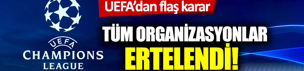 UEFA flaş karar: Tüm organizasyonlar ertelendi!