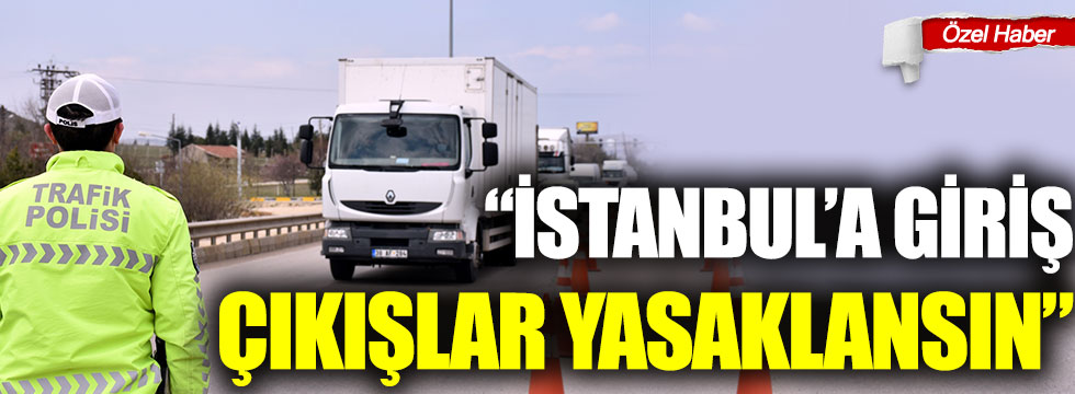 Sinan Adıyaman: "İstanbul'a giriş çıkışlar yasaklansın"