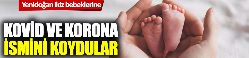 Yeni doğan ikiz bebeklere 'Kovid' ve 'Korona' ismi koydular