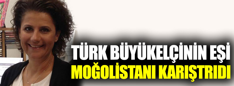 Türk Büyükelçinin eşi Moğolistan’ı karıştırdı