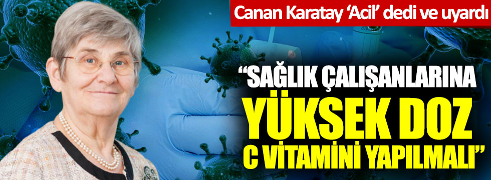 Canan Karatay uyardı: 'Sağlık çalışanlarımıza yüksek doz C vitamini yapmalıyız'