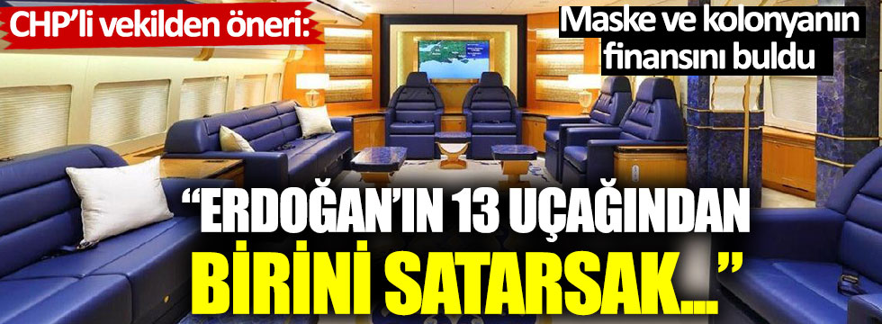 CHP'li vekil maske ve kolonyanın finansını buldu: "Erdoğan'ın 13 uçağından birini satarsak..."