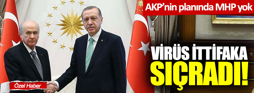 Virüs Cumhur İttifakı'na sıçradı: AKP'nin planında MHP yok!