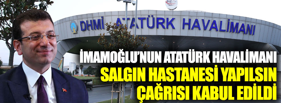 Ekrem İmamoğlu'nun Atatürk Havalimanı hastaneye dönüştürülsün çağrısı kabul edildi