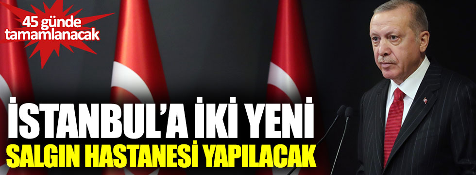 Cumhurbaşkanı Erdoğan açıkladı: İstanbul'a iki yeni salgın hastanesi yapılacak