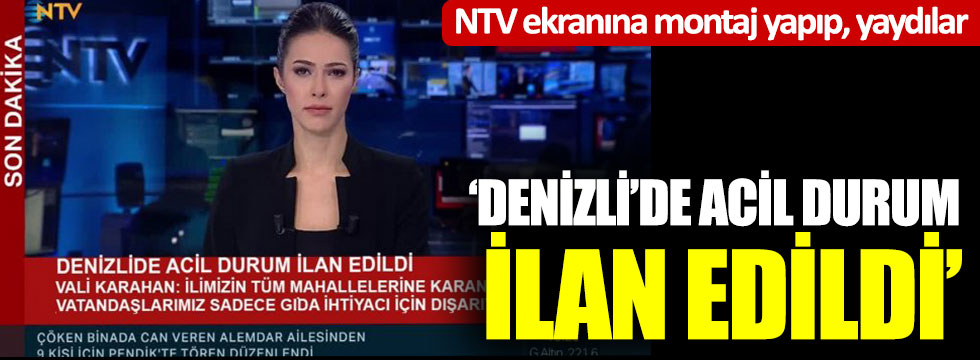 NTV ekranına montaj yapıp, 'Denizli'de acil durum ilan edildi' diye yaydılar