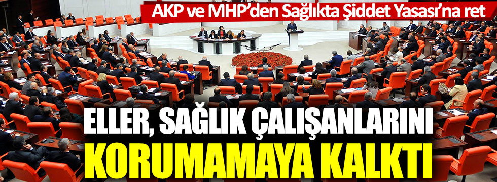 'Sağlıkta şiddet yasası' AKP ve MHP oyları ile gündeme alınmadı