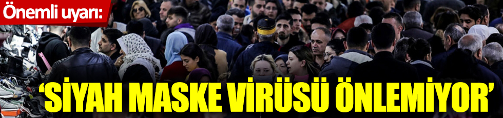 Uzmanlardan korona virüs uyarısı: Siyah maske önlemiyor