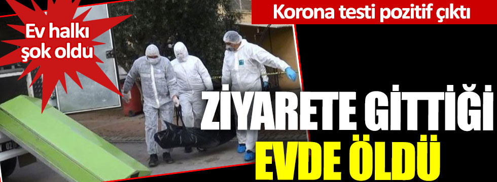 Antalya’da ziyarete gittiği evde öldü: Korona testi pozitif çıktı