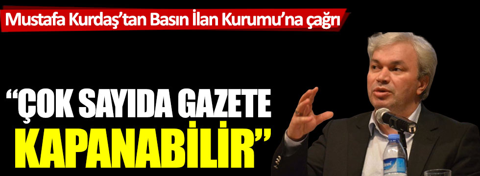 Mustafa Kurdaş'dan Basın İlan Kurumu'na çağrı: "Çok sayıda gazete kapanabilir"