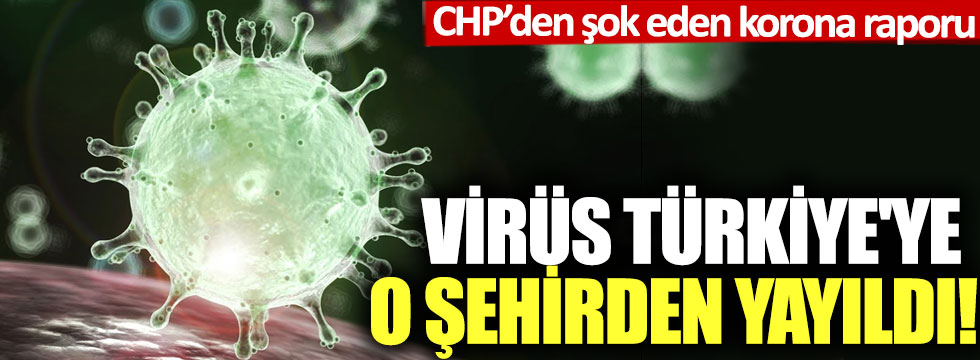 CHP'den şok korona raporu: Virüs Türkiye'ye o şehirden yayıldı!