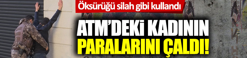 Öksürüğü silah gibi kullandı, ATM'deki kadının paralarını çaldı