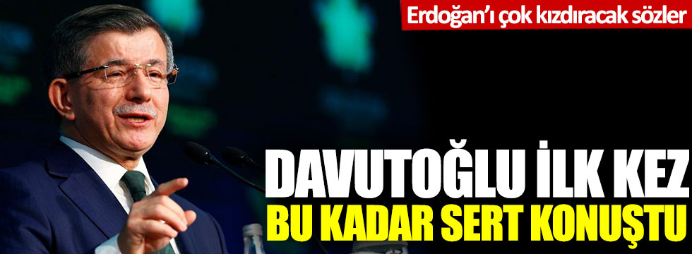 Davutoğlu ilk kez bu kadar sert konuştu: Erdoğan'ı çok kızdıracak sözler