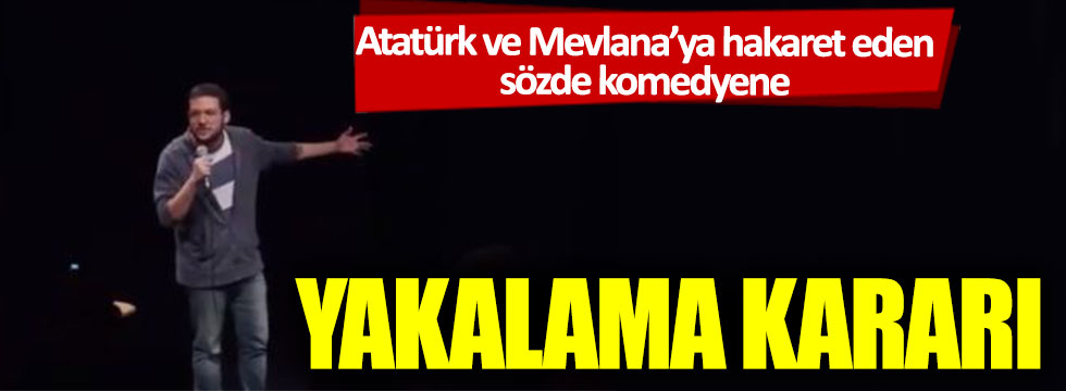 Atatürk ve Mevlana’ya hakaret eden sözde komedyene yakalama kararı