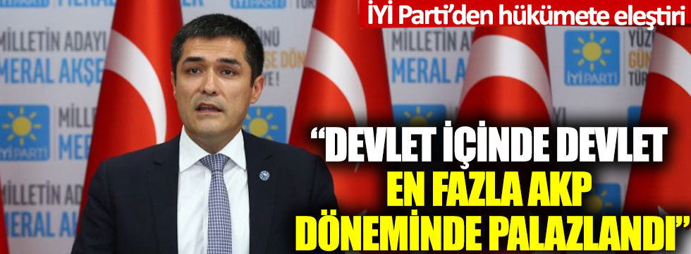 İYİ Partili Kavuncu: Devlet içinde devlet en fazla AKP hükumetleri döneminde palazlandı!
