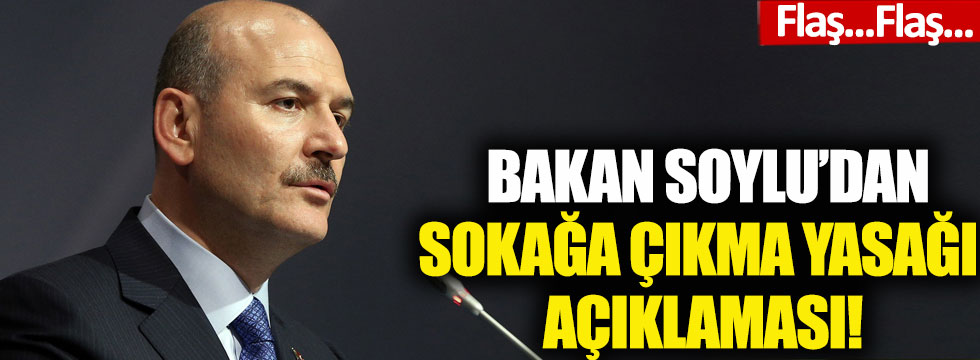 İçişleri Bakanı Süleyman Soylu'dan sokağa çıkma yasağı açıklaması