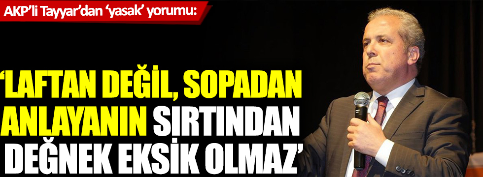 AKP'li Tayyar'dan 'sopalı' sokağa çıkma yasağı değerlendirmesi