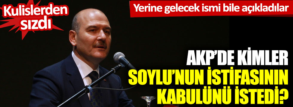 AKP'de kimler Soylu'nun istifasının kabulünü istedi? Yerine geçecek ismi bile açıkladılar!