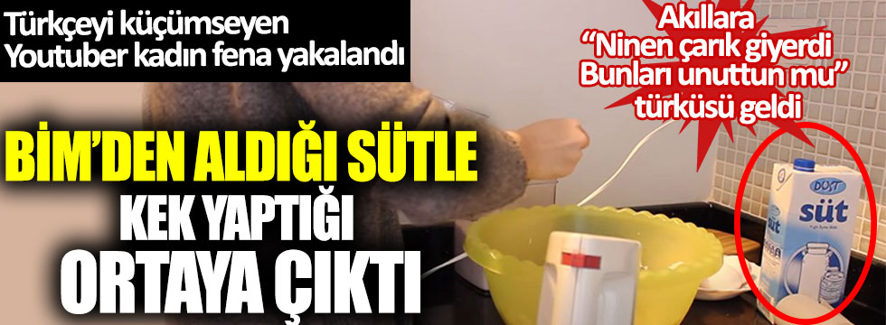 Türkçeyi küçümseyen Youtuber kadın fena yakalandı:  BİM’den aldığı sütle kek yaptığı ortaya çıktı
