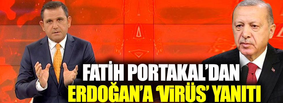 Fatih Portakal'dan Erdoğan'a virüs yanıtı