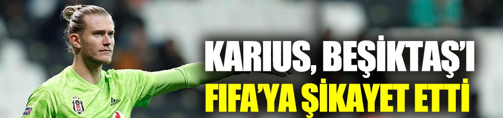 Karius, Beşiktaş'ı FIFA'ya şikayet etti
