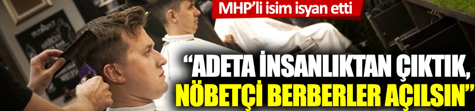 MHP'li Cemal Enginyurt isyan etti: 'Adeta insanlıktan çıktık, nöbetçi berberler açılsın!'
