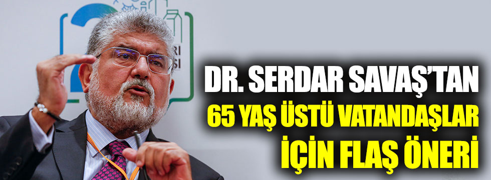 Dr. Serdar Savaş'tan 65 yaş üstü vatandaşlar için flaş öneri
